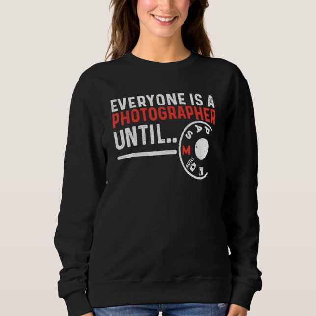 Everyone Is A Photographer Untill Manual Mode Phot Sweatshirt (Front)