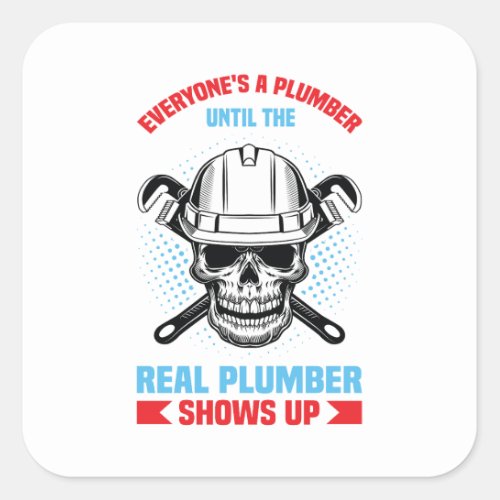 Everyone is a plumber until the real one shows up  square sticker
