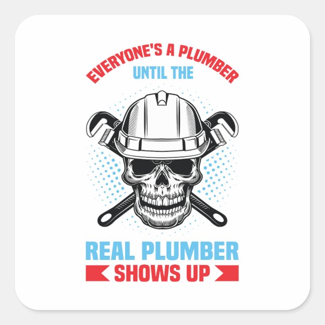 Everyone is a plumber until the real one shows up  square sticker (Front)