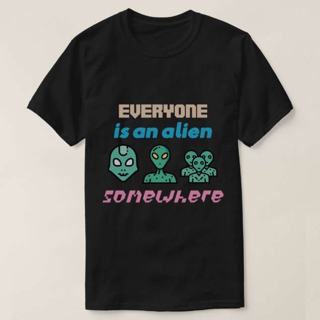 everyone is an alien somewhere    T-Shirt (Design Front)