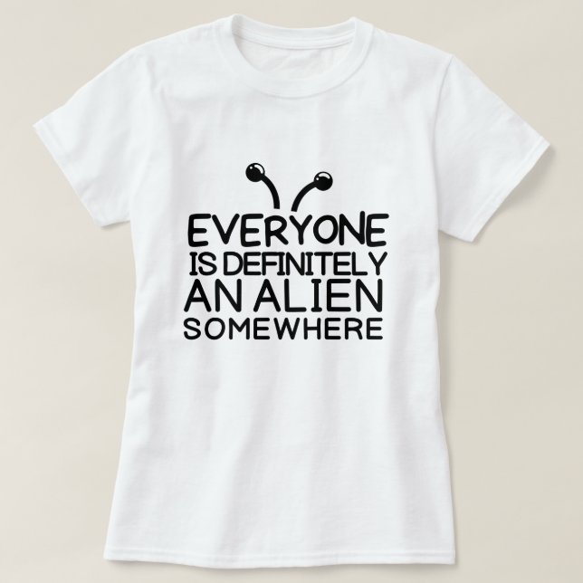 Everyone is an alien somewhere T-Shirt (Design Front)