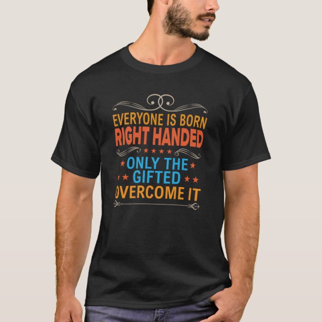 Everyone Is Born Right Handed - Left Handed Gift T-Shirt (Front)