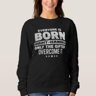 Everyone Is Born Right Handed  Lefty Proud Left Ha Sweatshirt