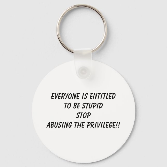 EVERYONE IS ENTITLED TO BE STUPID STOP ABUSING ... KEYCHAIN (Front)