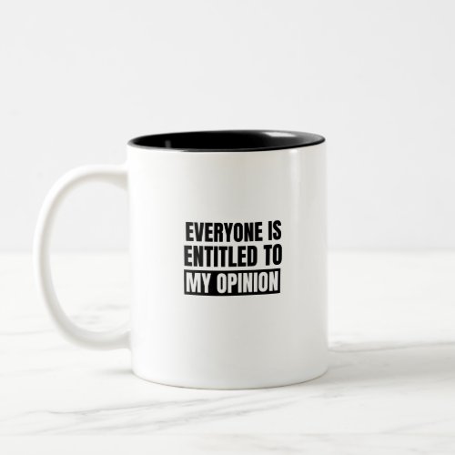 Everyone is entitled to my opinion 2 Two_Tone coffee mug