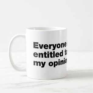 Everyone is entitled to my opinion coffee mug