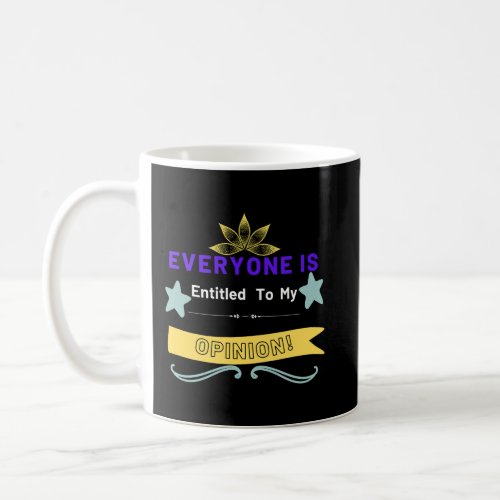 Everyone is entitled to my opinion coffee mug