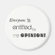 everyone is entitled to my opinion magnet