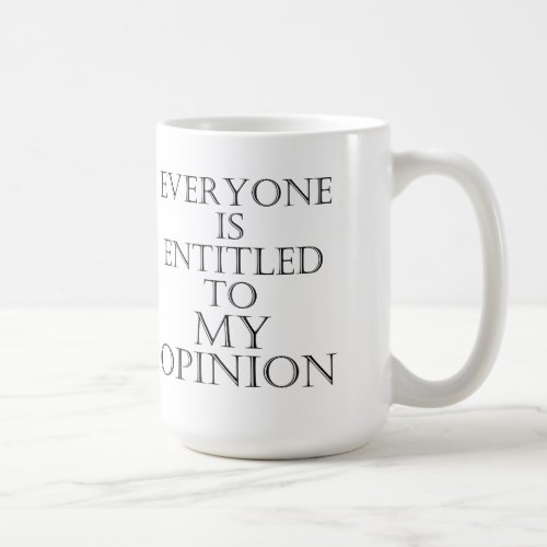 Everyone is entitled to my opinion mug