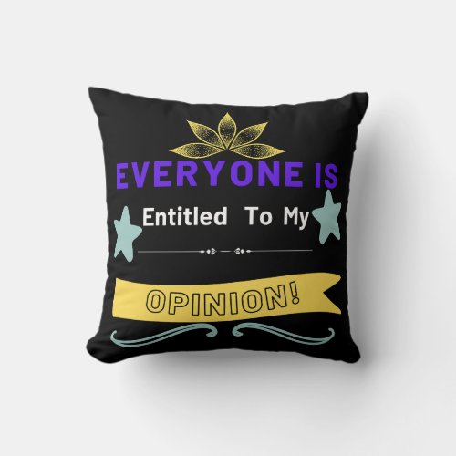 Everyone is entitled to my opinion throw pillow