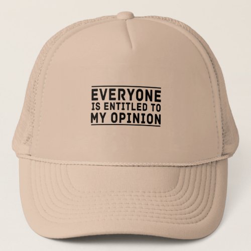 Everyone is Entitled to My Opinion Trucker Hat
