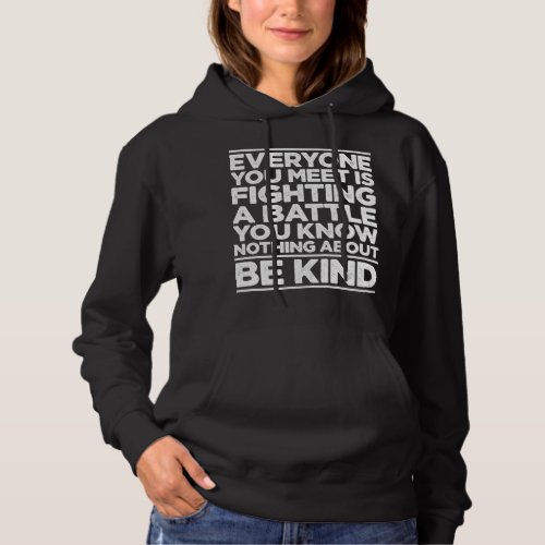 Everyone Is Fighting A Battle You Know Nothing Abo Hoodie
