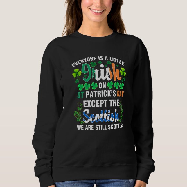 Everyone is Irish Except Scottish on St Patrick's  Sweatshirt (Front)