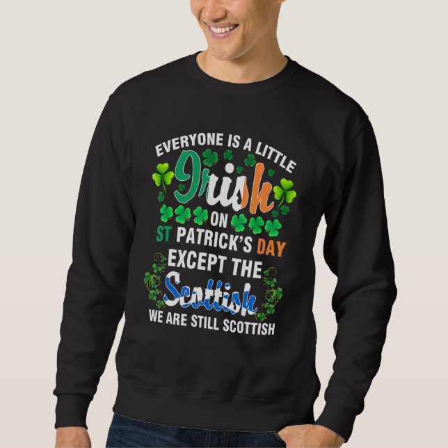 Everyone is Irish Except Scottish on St  Patrick's Sweatshirt (Front)