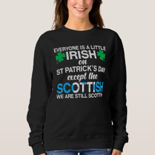 Everyone Is Irish Except Scottish on St Patrick's  Sweatshirt