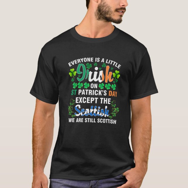 Everyone Is Irish Except Scottish On St. Patrick's T-Shirt (Front)