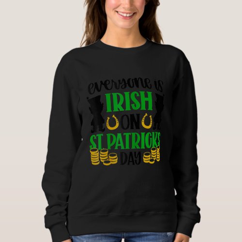Everyone is Irish on Saint Patrick DayFunny Saying Sweatshirt