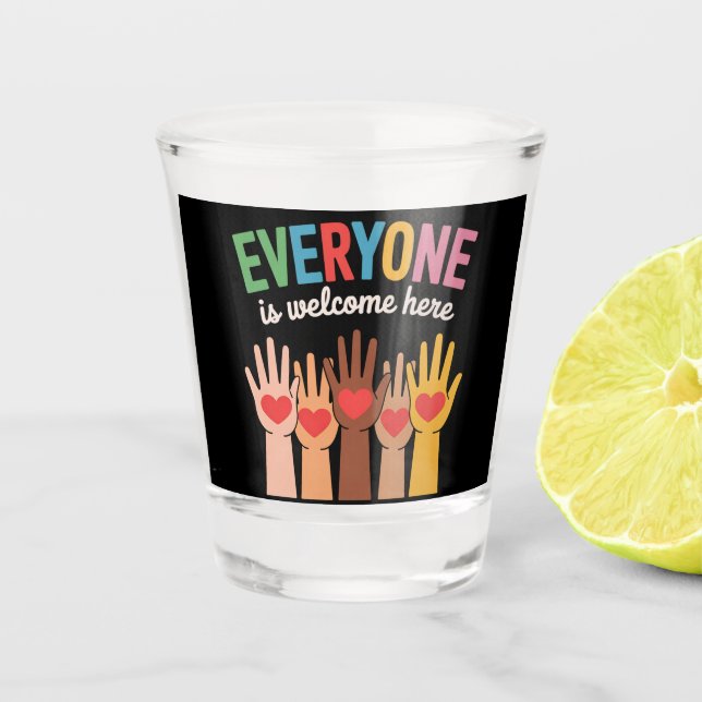 Everyone Is Welcome Here Shot Glass (Front)