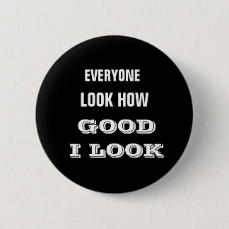 EVERYONE, LOOK HOW, GOOD I LOOK button