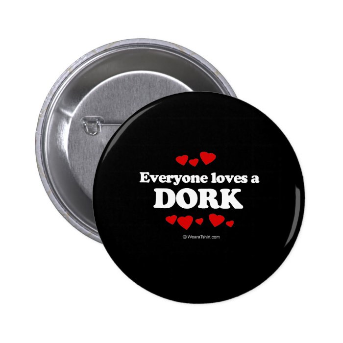 Everyone Loves a Dork T shirt Pinback Buttons