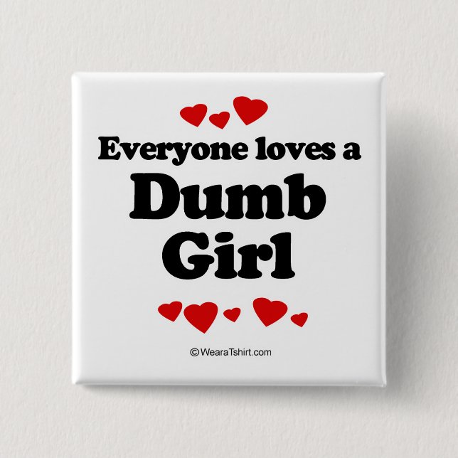 Everyone loves a Dumb girl Pinback Button (Front)