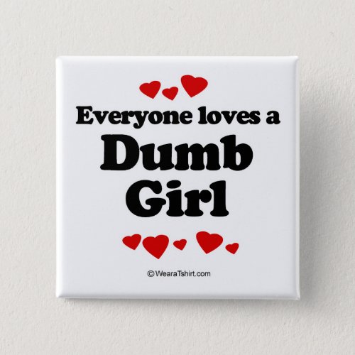 Everyone loves a Dumb girl Pinback Button