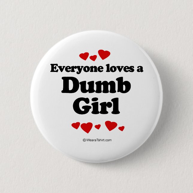 Everyone Loves a Dumb Girl T-shirt Button (Front)