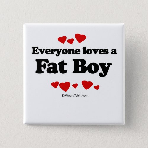 Everyone loves a Fat boy Button