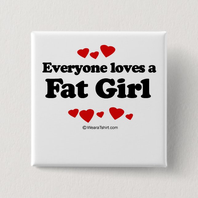 Everyone loves a Fat girl Pinback Button (Front)