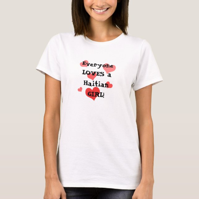 Everyone LOVES a Haitian GIRL! EDITABLE T-Shirt (Front)
