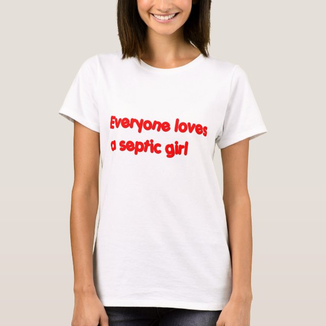 Everyone Loves a Septic Girl T-Shirt (Front)