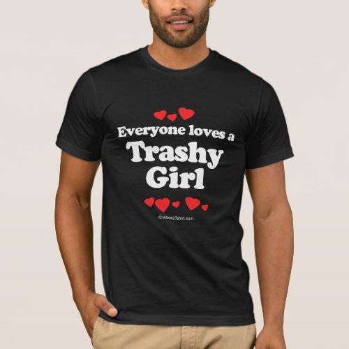 Everyone loves a trashy girl T_Shirt