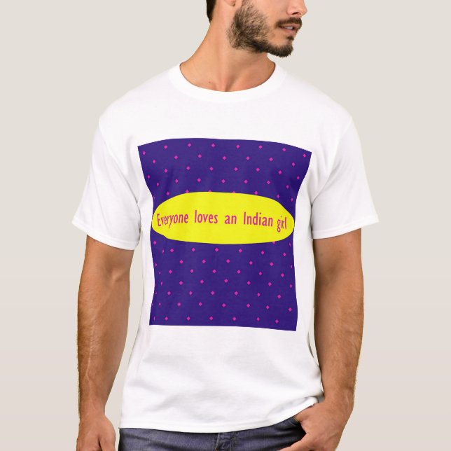 Everyone loves an Indian girl! T-Shirt (Front)