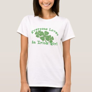 Everyone Loves An Irish Girl T-shirt by SimplyTheBestDesigns at Zazzle