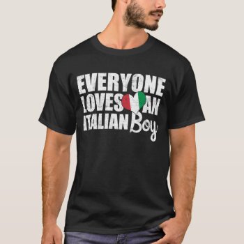 Everyone Loves An Italian Boy T-shirt by nasakom at Zazzle