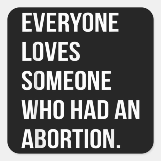 Everyone Loves Someone Who Had An Abortion Square Sticker (Front)