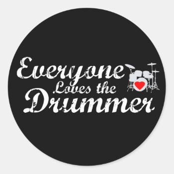 Everyone Loves The Drummer Classic Round Sticker by shakeoutfittersmusic at Zazzle