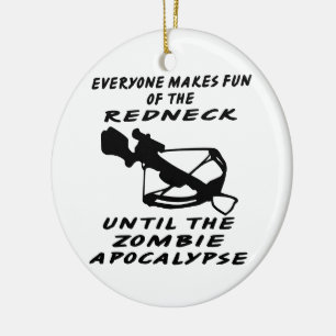 Everyone Makes Fun Of The Redneck Until The Zombie Ceramic Ornament