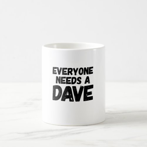Everyone Needs a Dave Coffee Mug