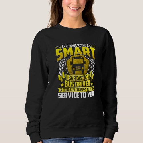 Everyone Needs A Smart Bus Driver Sarcastic Bus Dr Sweatshirt