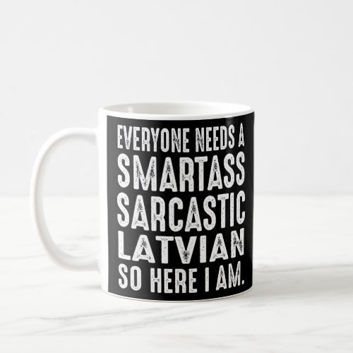 Everyone needs a Smartass Sarcastic Latvian  Coffee Mug