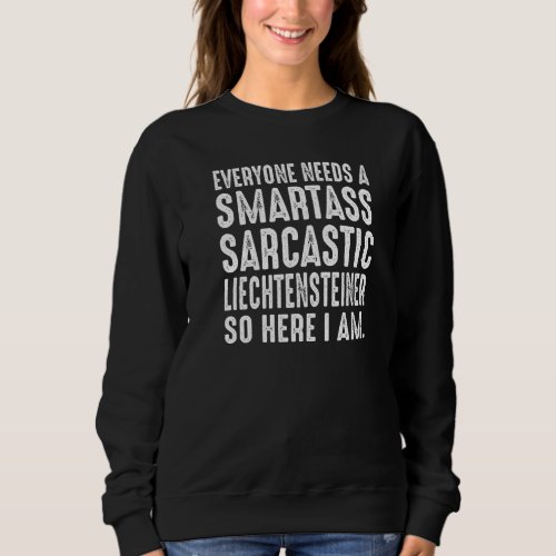 Everyone needs a Smartass Sarcastic Liechtensteine Sweatshirt