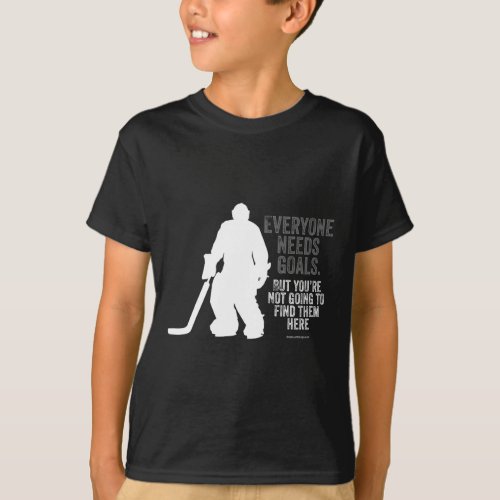 Everyone Needs Goals _ ice hockey goalie  T_Shirt