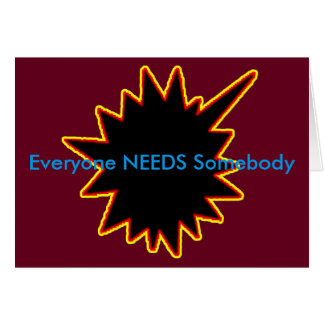 Everyone NEEDS Somebody jGibney The MUSEUM Zazzle Cards