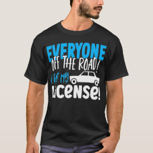 Everyone Off The Road I Got My License New Driver T-Shirt