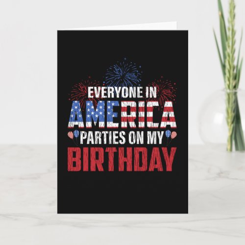Everyone Parties On My Birthday 4th Of July Bday Card