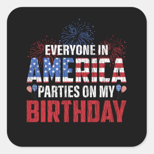 Everyone Parties On My Birthday 4th Of July Bday Square Sticker