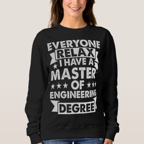 Everyone Relax I Have A Degree   Master Of Enginee Sweatshirt