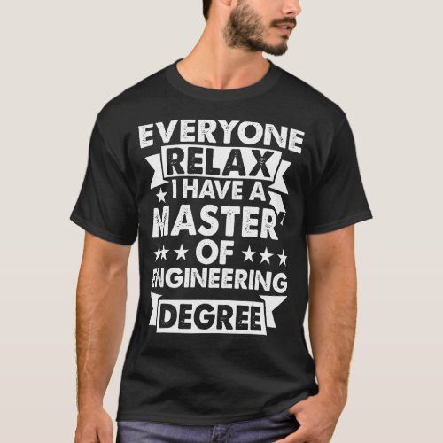 Everyone Relax I Have A Degree   Master Of Enginee T_Shirt