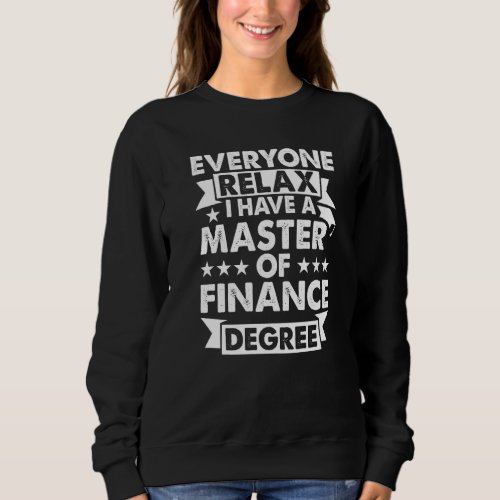 Everyone Relax I Have A Degree  Master Of Finance  Sweatshirt